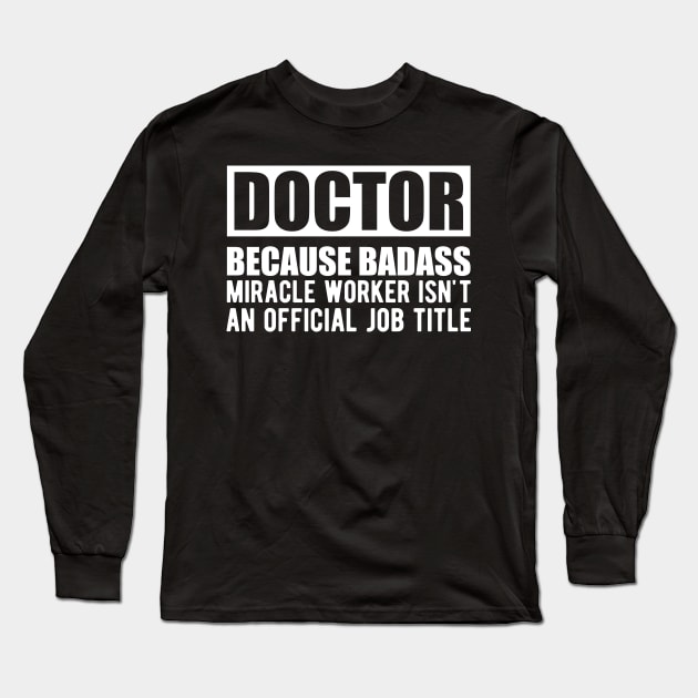 Doctor because badass miracle worker isn't an official job title w Long Sleeve T-Shirt by KC Happy Shop